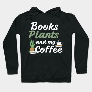 Books Plants And My Coffee, Funny Plants Lover Hoodie